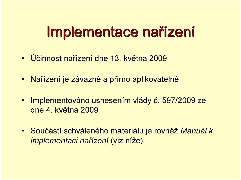 Implementováno usnesením vlády č. 597/2009 ze dne 4.