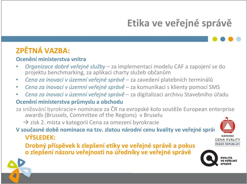 Oceněníministerstva průmyslu a obchodu za snižováníbyrokracie+ nominace za ČR na evropskékolo soutěže European enterprise awards (Brussels, Committee of the Regions) v Bruselu zisk 2.