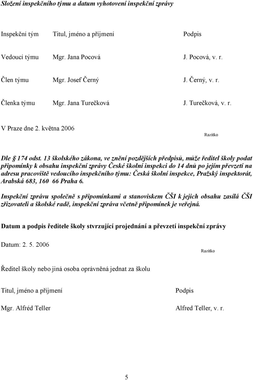 13 školského zákona, ve znění pozdějších předpisů, může ředitel školy podat připomínky k obsahu inspekční zprávy České školní inspekci do 14 dnů po jejím převzetí na adresu pracoviště vedoucího