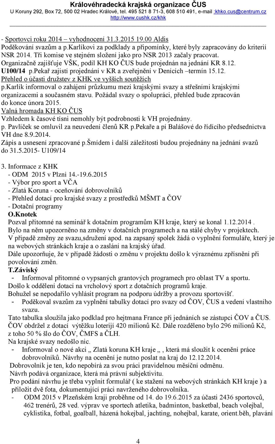 pekař zajistí projednání v KR a zveřejnění v Denících termín 15.12. Přehled o účasti druţstev z KHK ve vyšších soutěţích p.