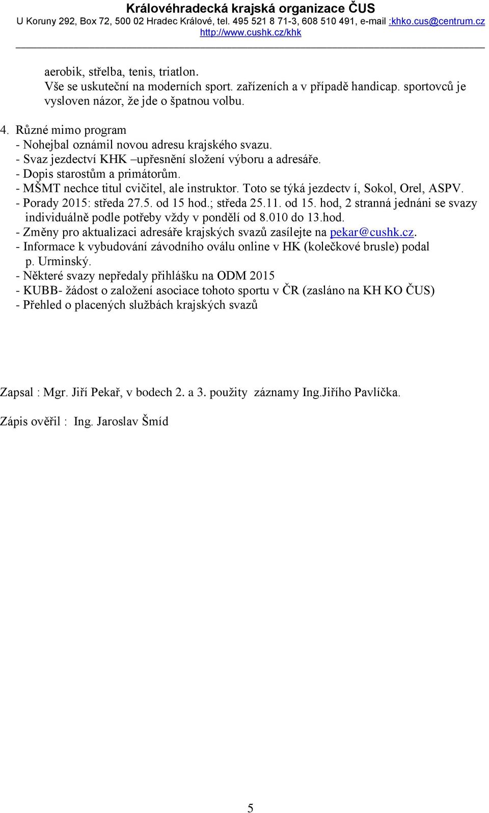 - MŠMT nechce titul cvičitel, ale instruktor. Toto se týká jezdectv í, Sokol, Orel, ASPV. - Porady 2015: středa 27.5. od 15 