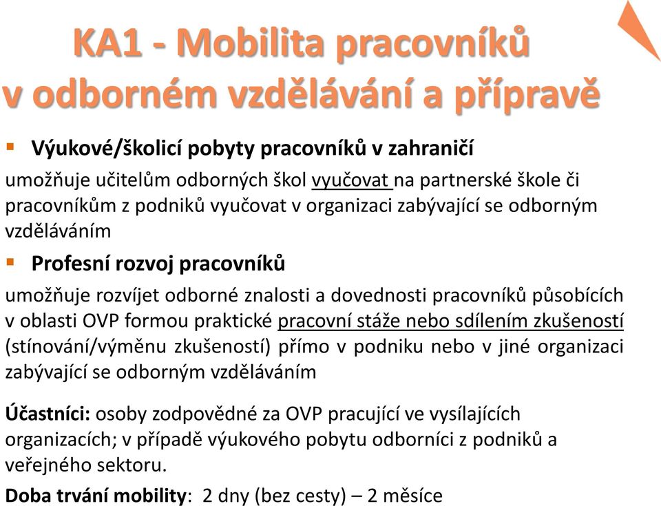 oblasti OVP formou praktické pracovní stáže nebo sdílením zkušeností (stínování/výměnu zkušeností) přímo v podniku nebo v jiné organizaci zabývající se odborným vzděláváním