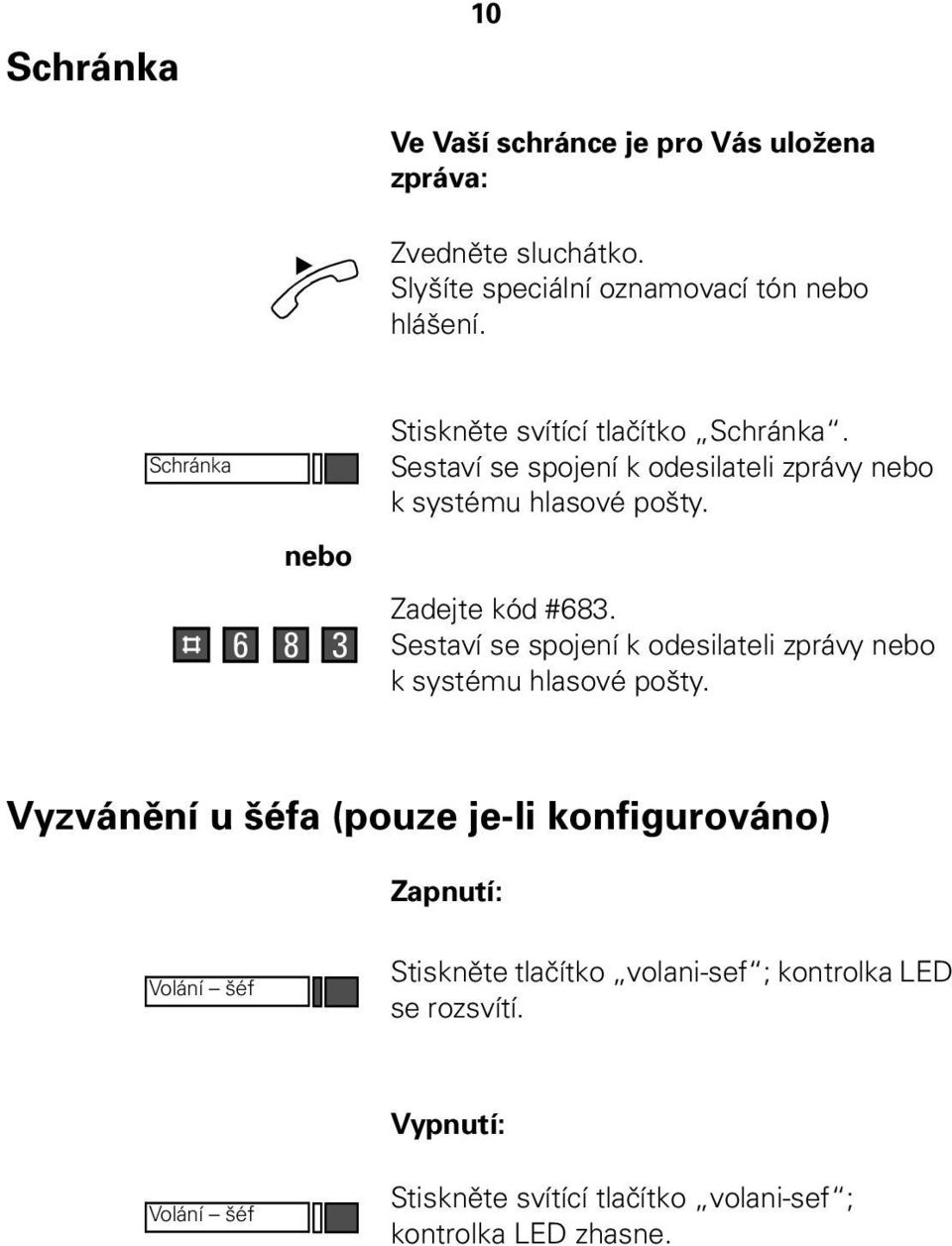 nebo 6 8 3 #683. Sestaví se spojení k odesilateli zprávy nebo k systému hlasové pošty.