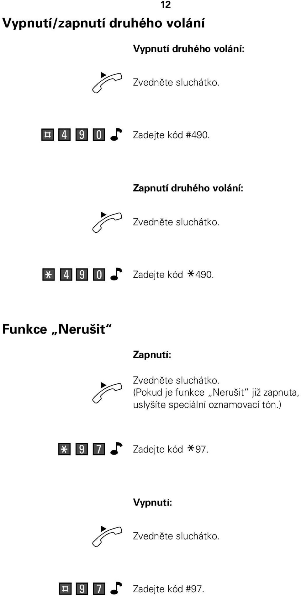 Funkce Nerušit Zapnutí: (Pokud je funkce Nerušit již