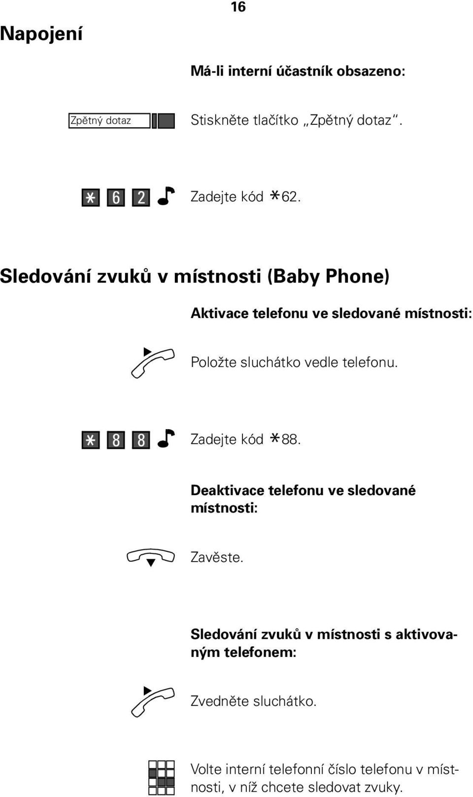 sluchátko vedle telefonu. 8 8 * 88. Deaktivace telefonu ve sledované místnosti: Zavěste.