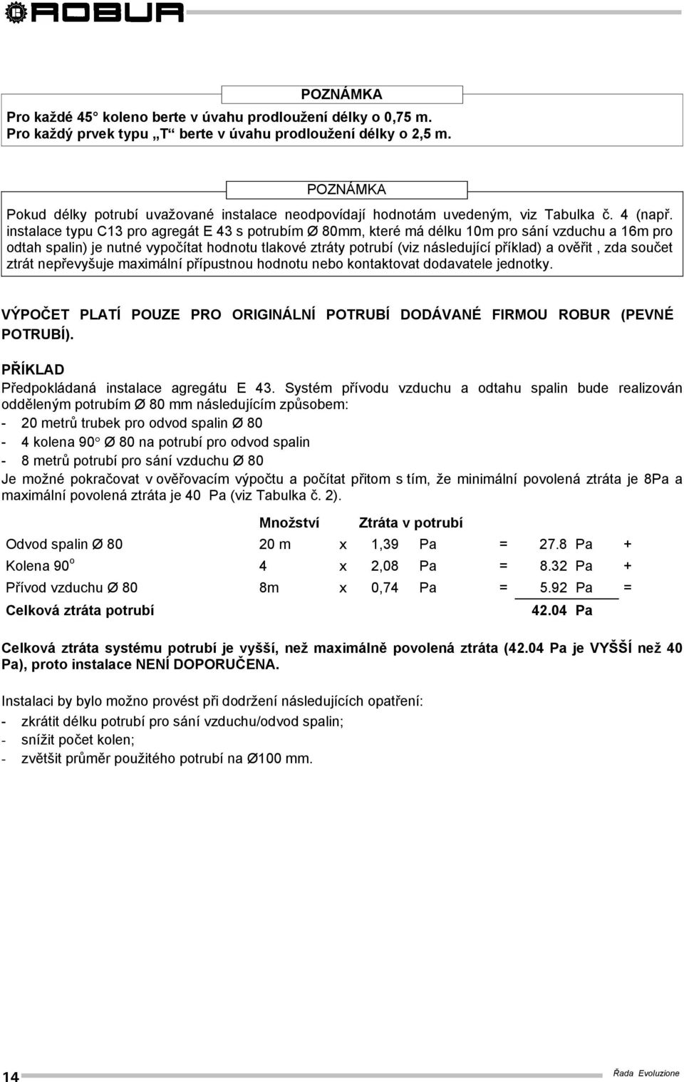 instalace typu C13 pro agregát E 43 s potrubím Ø 80mm, které má délku 10m pro sání vzduchu a 16m pro odtah spalin) je nutné vypočítat hodnotu tlakové ztráty potrubí (viz následující příklad) a