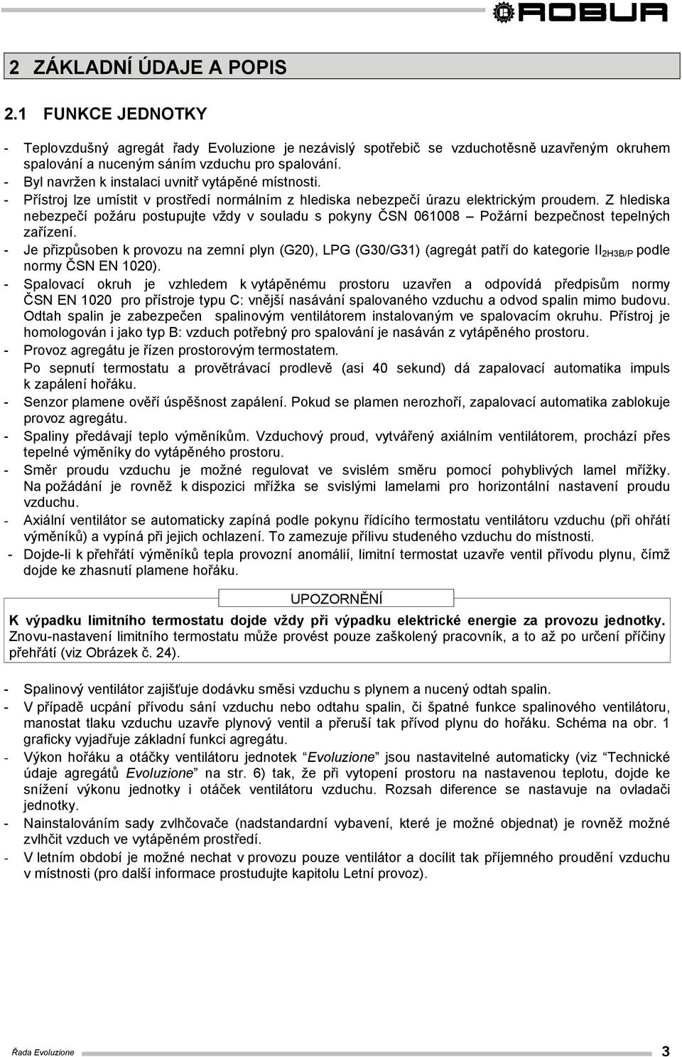 Z hlediska nebezpečí požáru postupujte vždy v souladu s pokyny ČSN 061008 Požární bezpečnost tepelných zařízení.