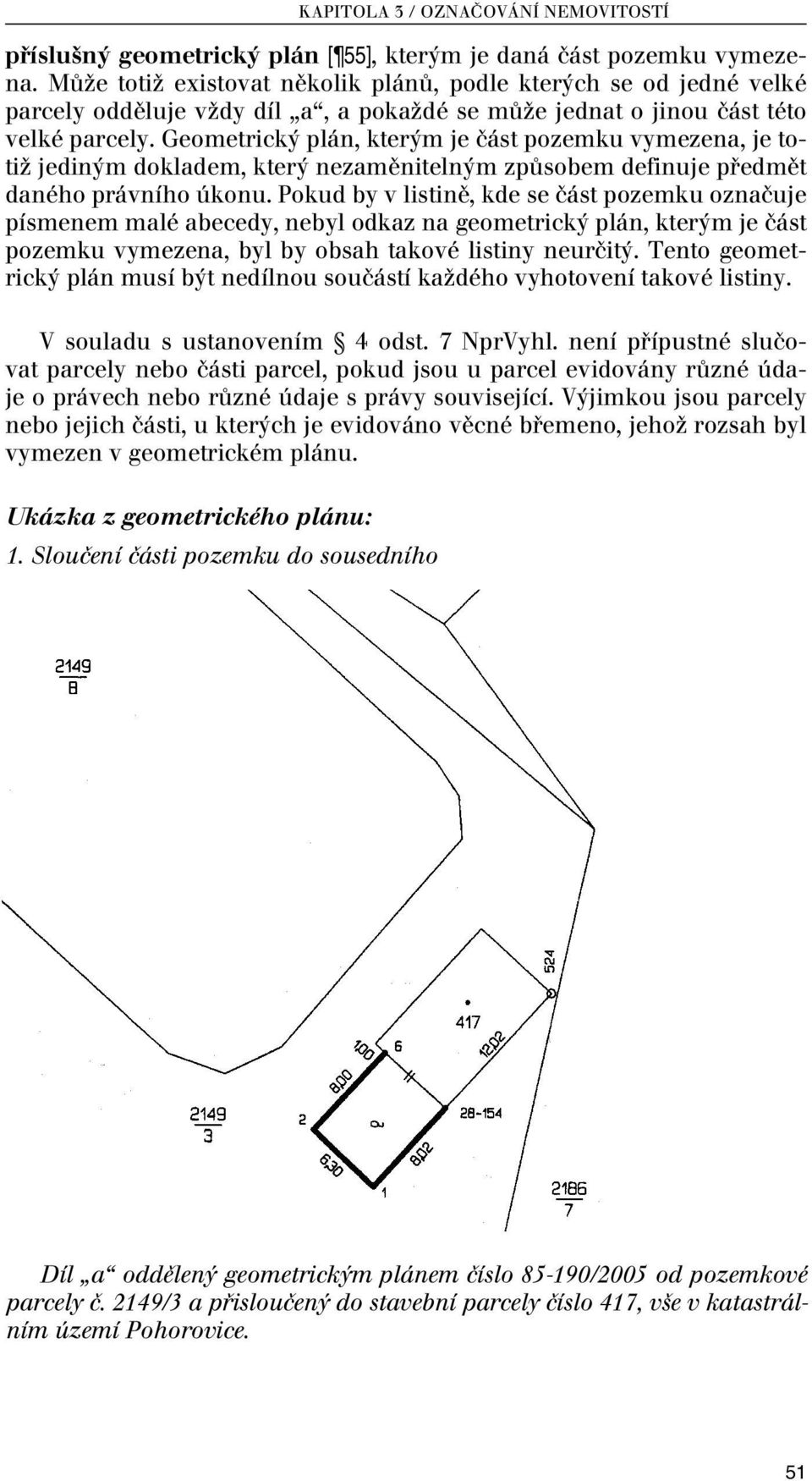 Geometrický plán, kterým je část pozemku vymezena, je totiž jediným dokladem, který nezaměnitelným způsobem definuje předmět daného právního úkonu.