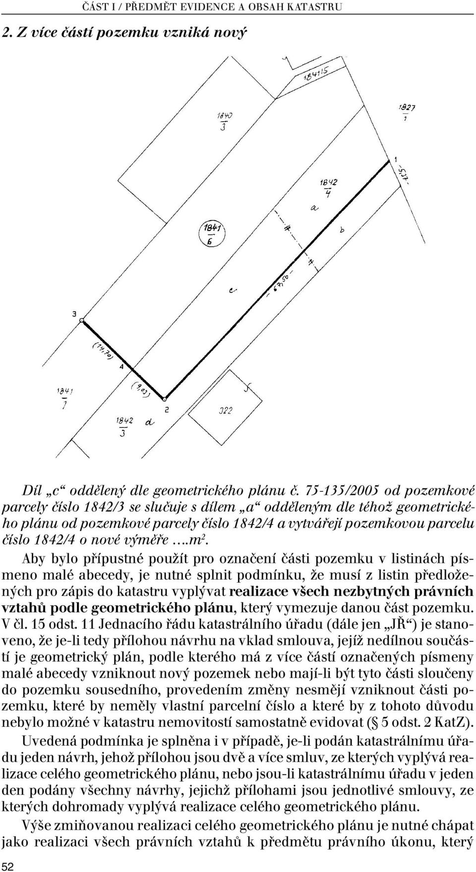 m 2. Aby bylo přípustné použít pro označení části pozemku v listinách písmeno malé abecedy, je nutné splnit podmínku, že musí z listin předložených pro zápis do katastru vyplývat realizace všech