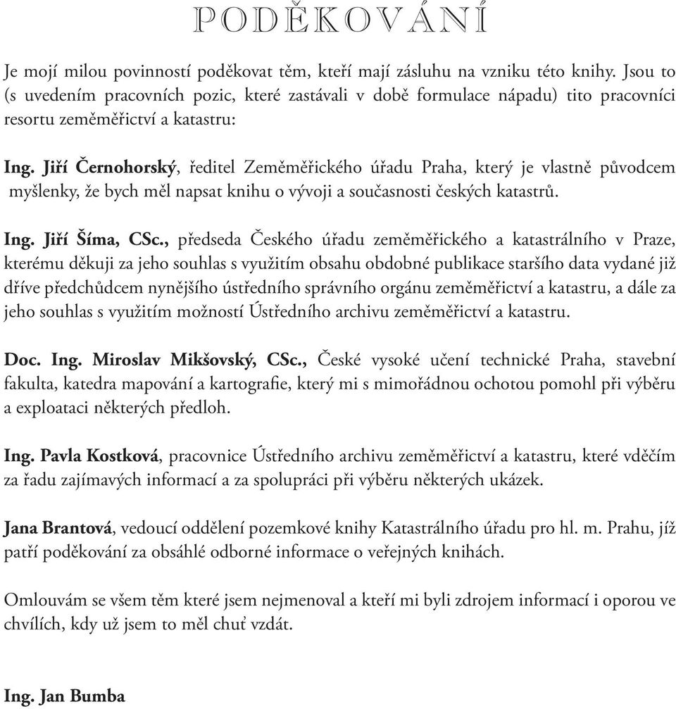 Jiří Černohorský, ředitel Zeměměřického úřadu Praha, který je vlastně původcem myšlenky, že bych měl napsat knihu o vývoji a současnosti českých katastrů. Ing. Jiří Šíma, CSc.