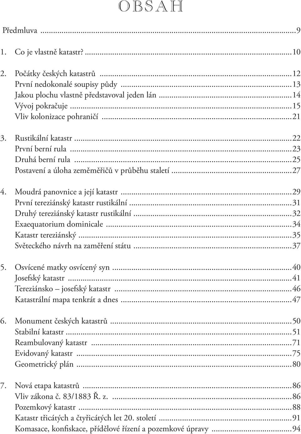 ..29 První tereziánský katastr rustikální...31 Druhý tereziánský katastr rustikální...32 Exaequatorium dominicale...34 Katastr tereziánský...35 Světeckého návrh na zaměření státu...37 5.