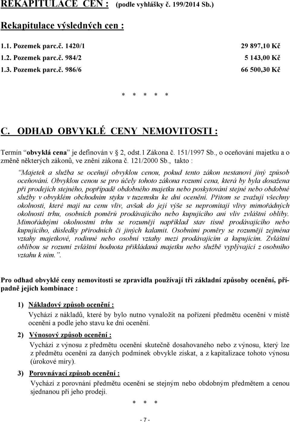 , takto : Majetek a služba se oceňují obvyklou cenou, pokud tento zákon nestanoví jiný způsob oceňování.