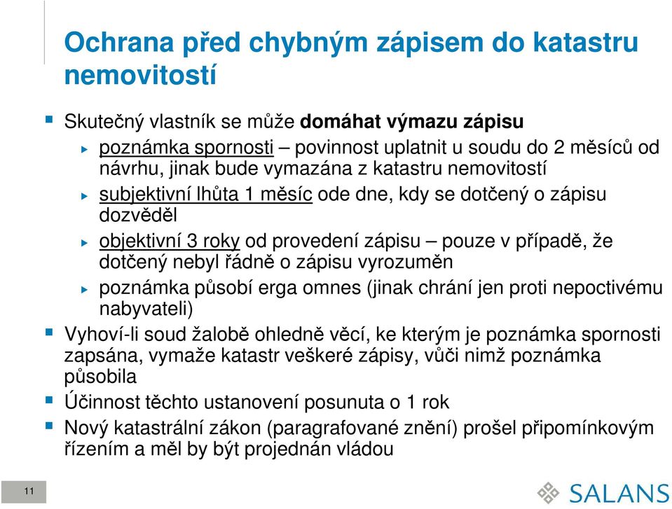 zápisu vyrozuměn poznámka působí erga omnes (jinak chrání jen proti nepoctivému nabyvateli) Vyhoví-li soud žalobě ohledně věcí, ke kterým je poznámka spornosti zapsána, vymaže katastr