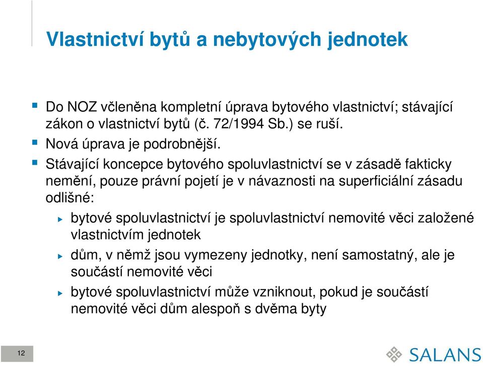 Stávající koncepce bytového spoluvlastnictví se v zásadě fakticky nemění, pouze právní pojetí je v návaznosti na superficiální zásadu odlišné: bytové