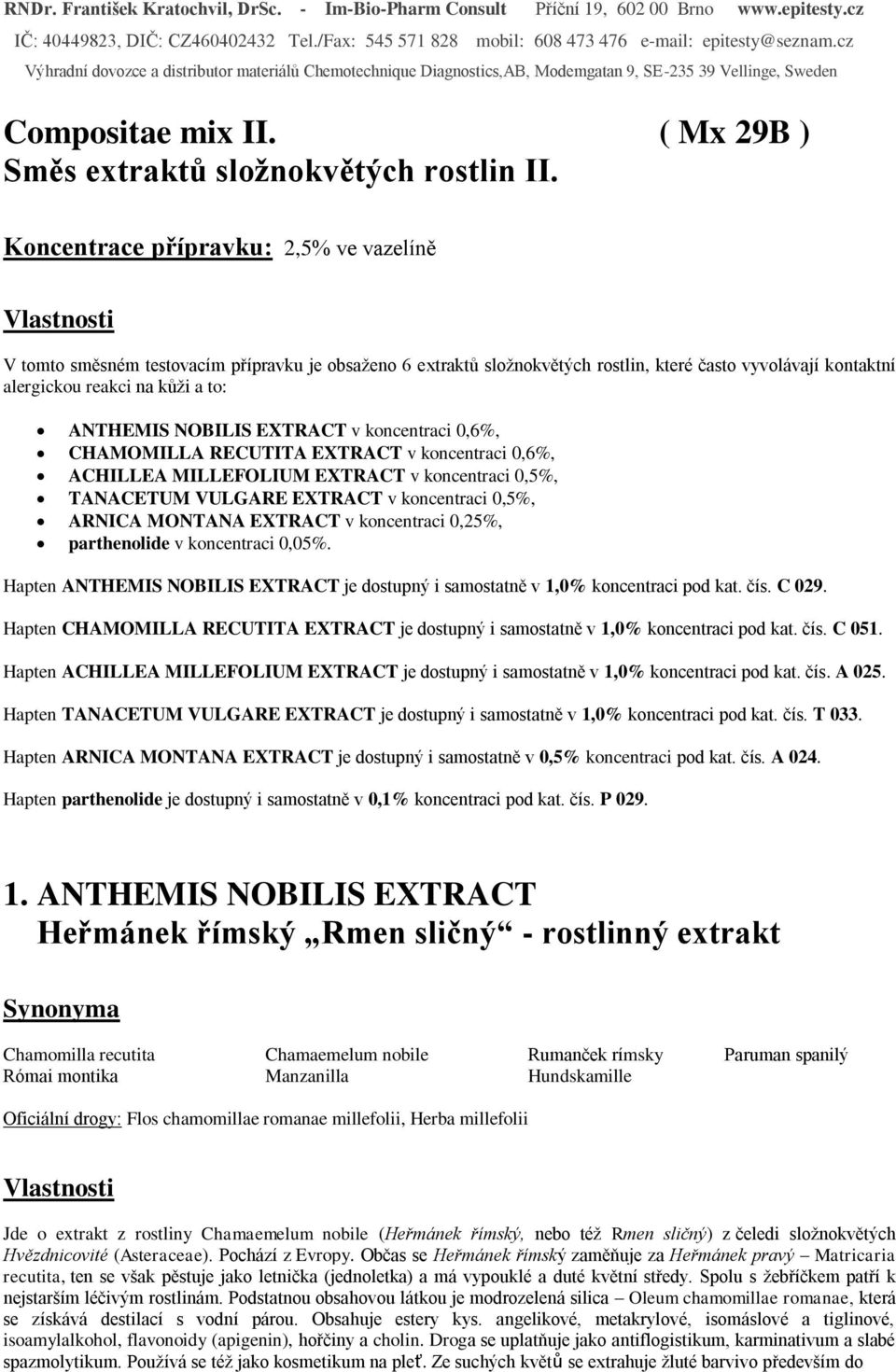 NOBILIS EXTRACT v koncentraci 0,6%, CHAMOMILLA RECUTITA EXTRACT v koncentraci 0,6%, ACHILLEA MILLEFOLIUM EXTRACT v koncentraci 0,5%, TANACETUM VULGARE EXTRACT v koncentraci 0,5%, ARNICA MONTANA