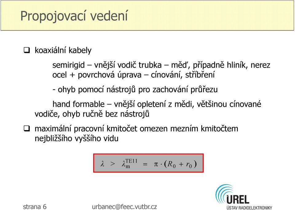 formable vnější opletení z mědi, většinou cínované vodiče, ohyb ručně bez nástrojů maximální