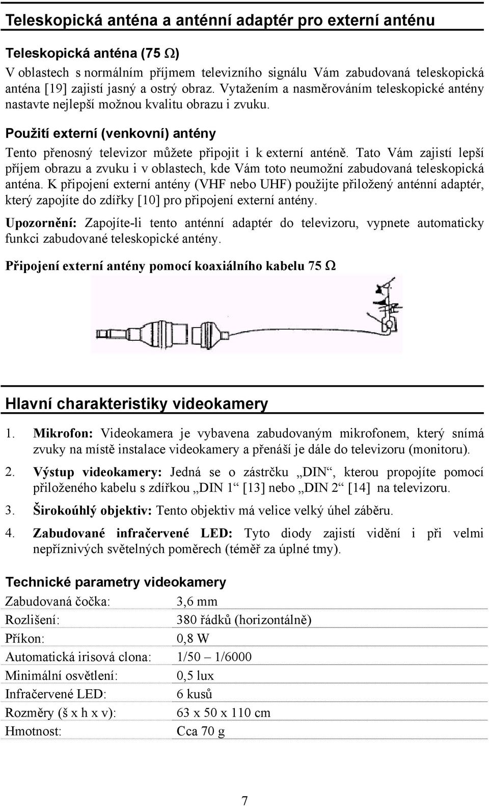 Tato Vám zajistí lepší příjem obrazu a zvuku i v oblastech, kde Vám toto neumožní zabudovaná teleskopická anténa.