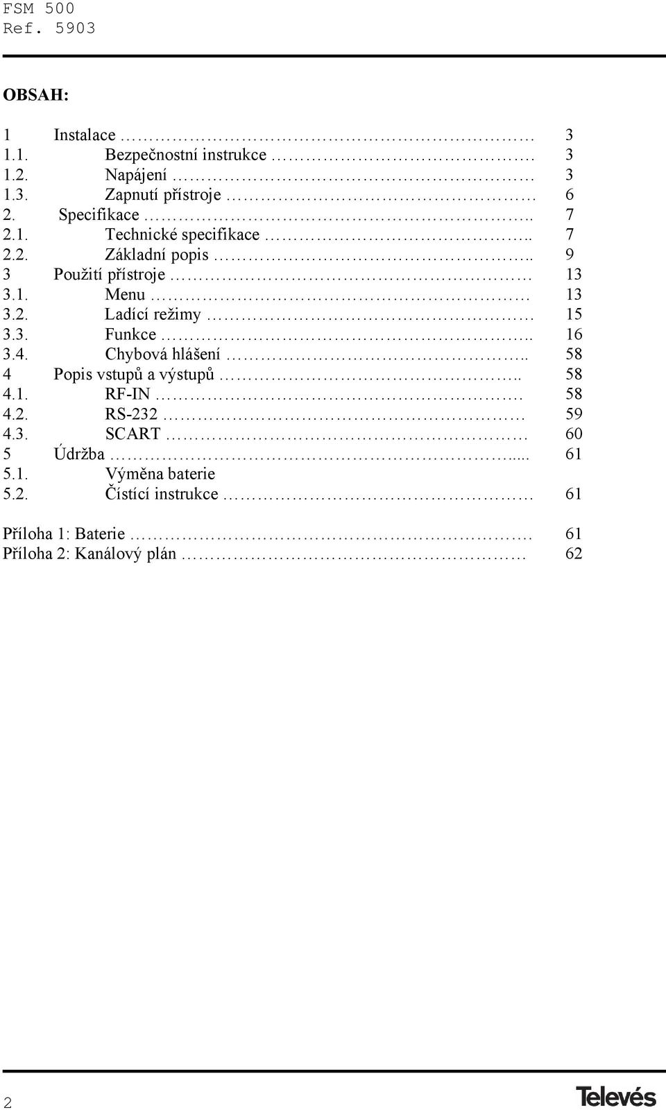 3. Funkce.. 16 3.4. Chybová hlášení.. 58 4 Popis vstupů a výstupů.. 58 4.1. RF-IN. 58 4.2. RS-232 59 4.3. SCART 60 5 Údržba.