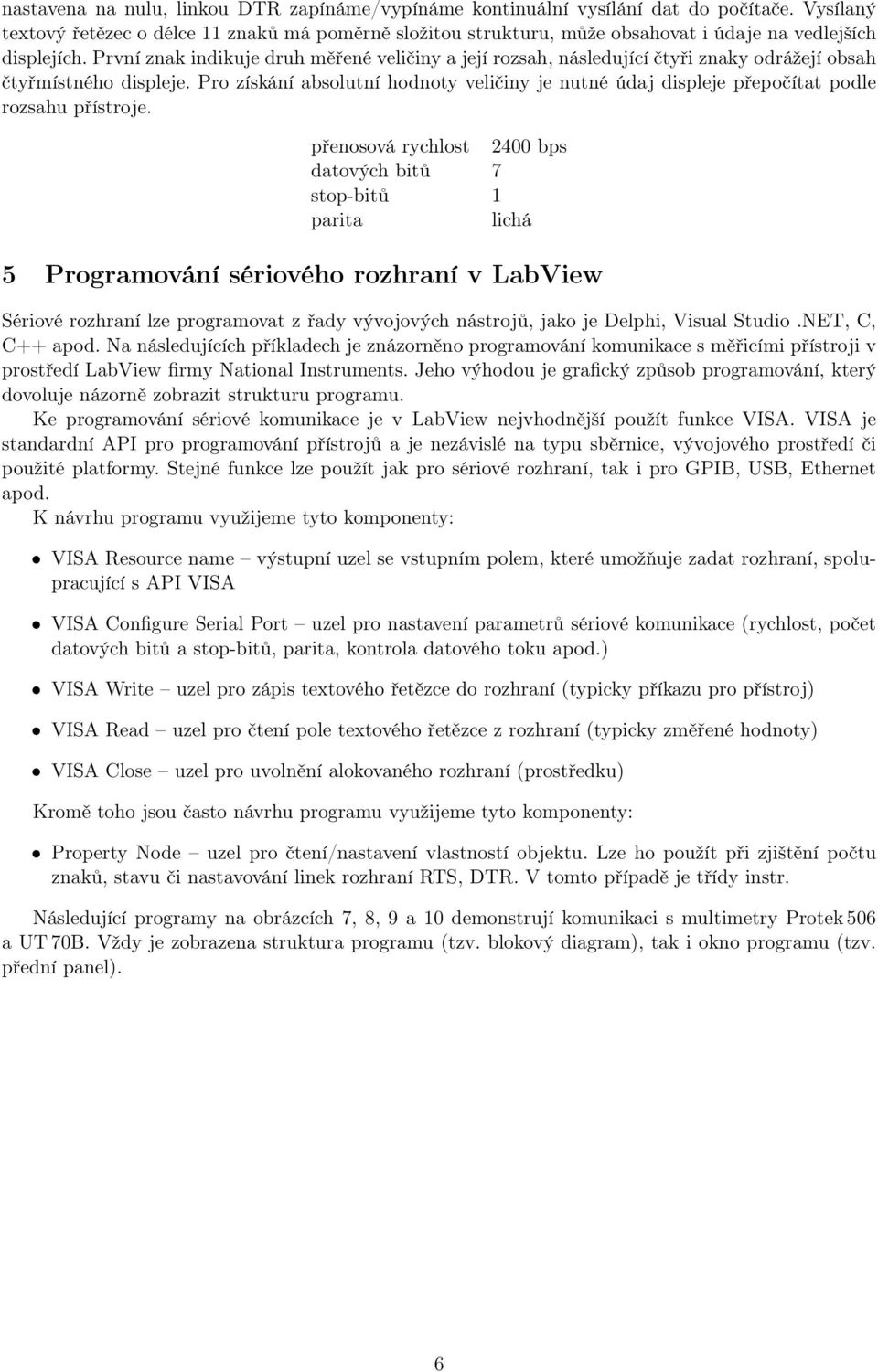 První znak indikuje druh měřené veličiny a její rozsah, následující čtyři znaky odrážejí obsah čtyřmístného displeje.