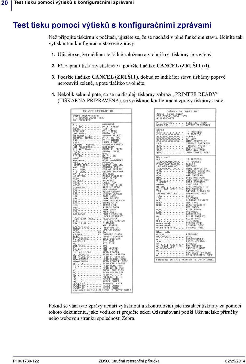 Při zapnutí tiskárny stiskněte a podržte tlačítko CANCEL (ZRUŠIT) (I). 3. Podržte tlačítko CANCEL (ZRUŠIT), dokud se indikátor stavu tiskárny poprvé nerozsvítí zeleně, a poté tlačítko uvolněte. 4.