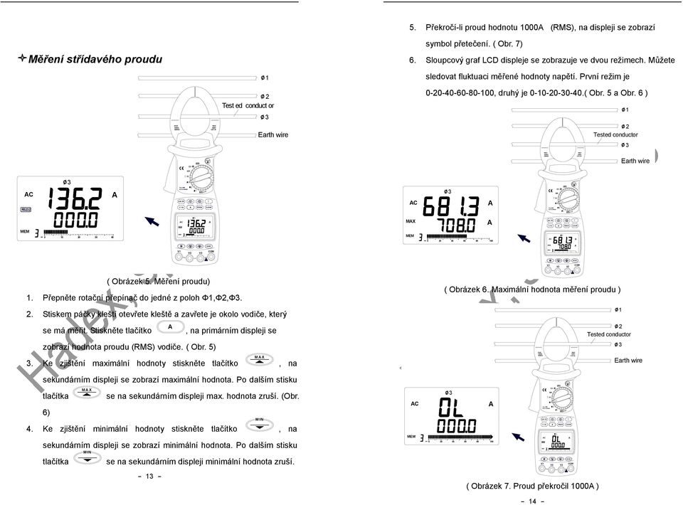 6 ) RS RS 4 4 6 8 RS V V V V V V ( Obrázek 5. Měření proudu). řepněte rotační přepínač do jedné z poloh Φ,Φ,Φ. ( Obrázek 6. Maximální hodnota měření proudu ).