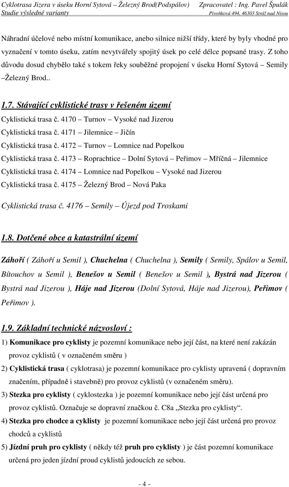 4170 Turnov Vysoké nad Jizerou Cyklistická trasa č. 4171 Jilemnice Jičín Cyklistická trasa č. 4172 Turnov Lomnice nad Popelkou Cyklistická trasa č.