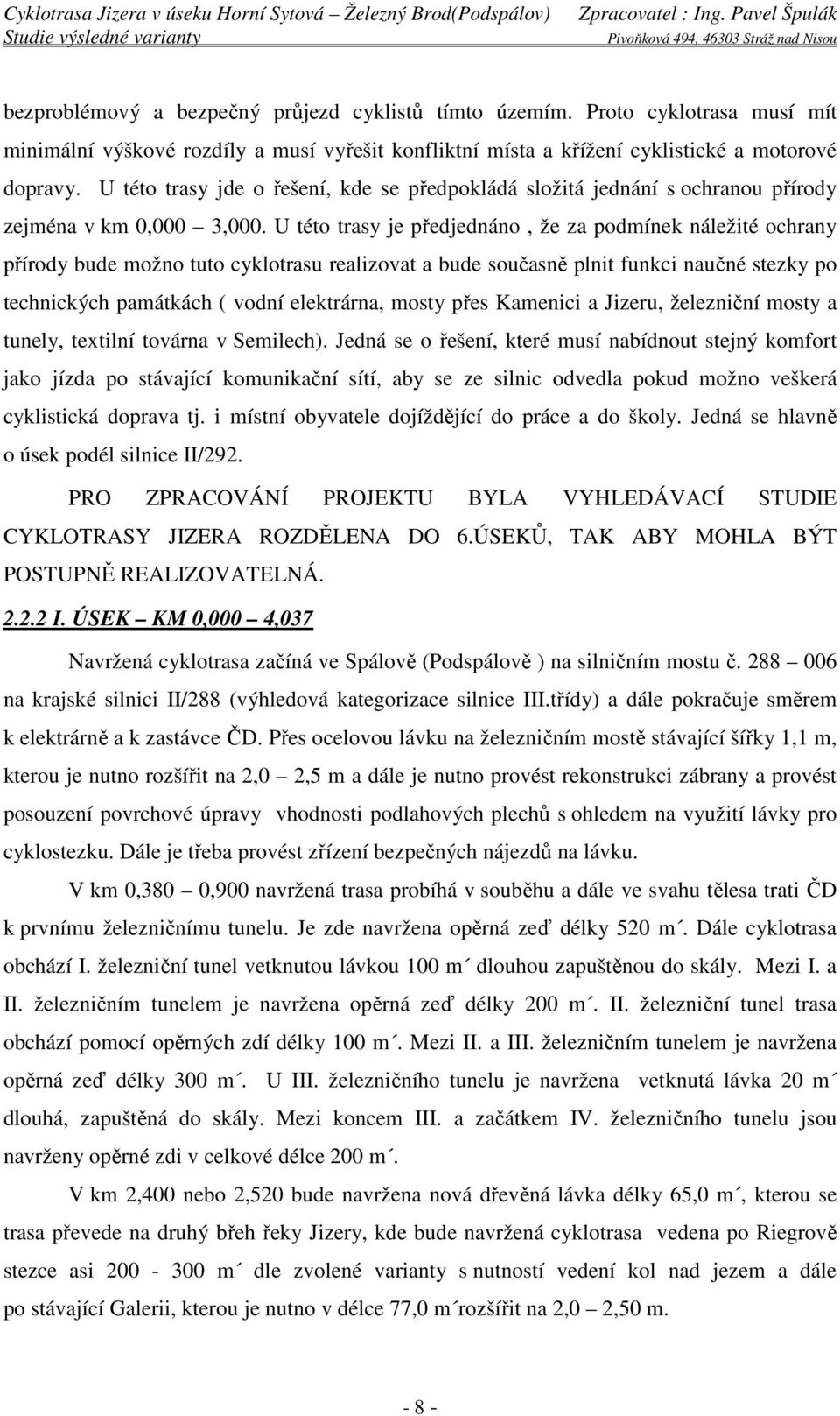 U této trasy je předjednáno, že za podmínek náležité ochrany přírody bude možno tuto cyklotrasu realizovat a bude současně plnit funkci naučné stezky po technických památkách ( vodní elektrárna,