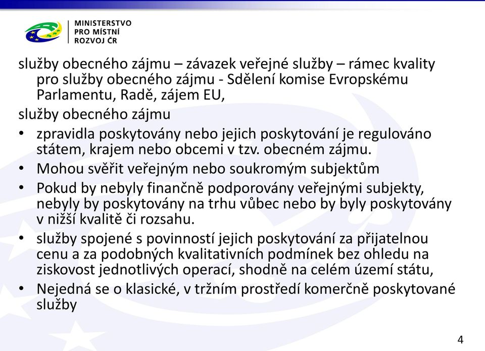 Mohou svěřit veřejným nebo soukromým subjektům Pokud by nebyly finančně podporovány veřejnými subjekty, nebyly by poskytovány na trhu vůbec nebo by byly poskytovány v nižší