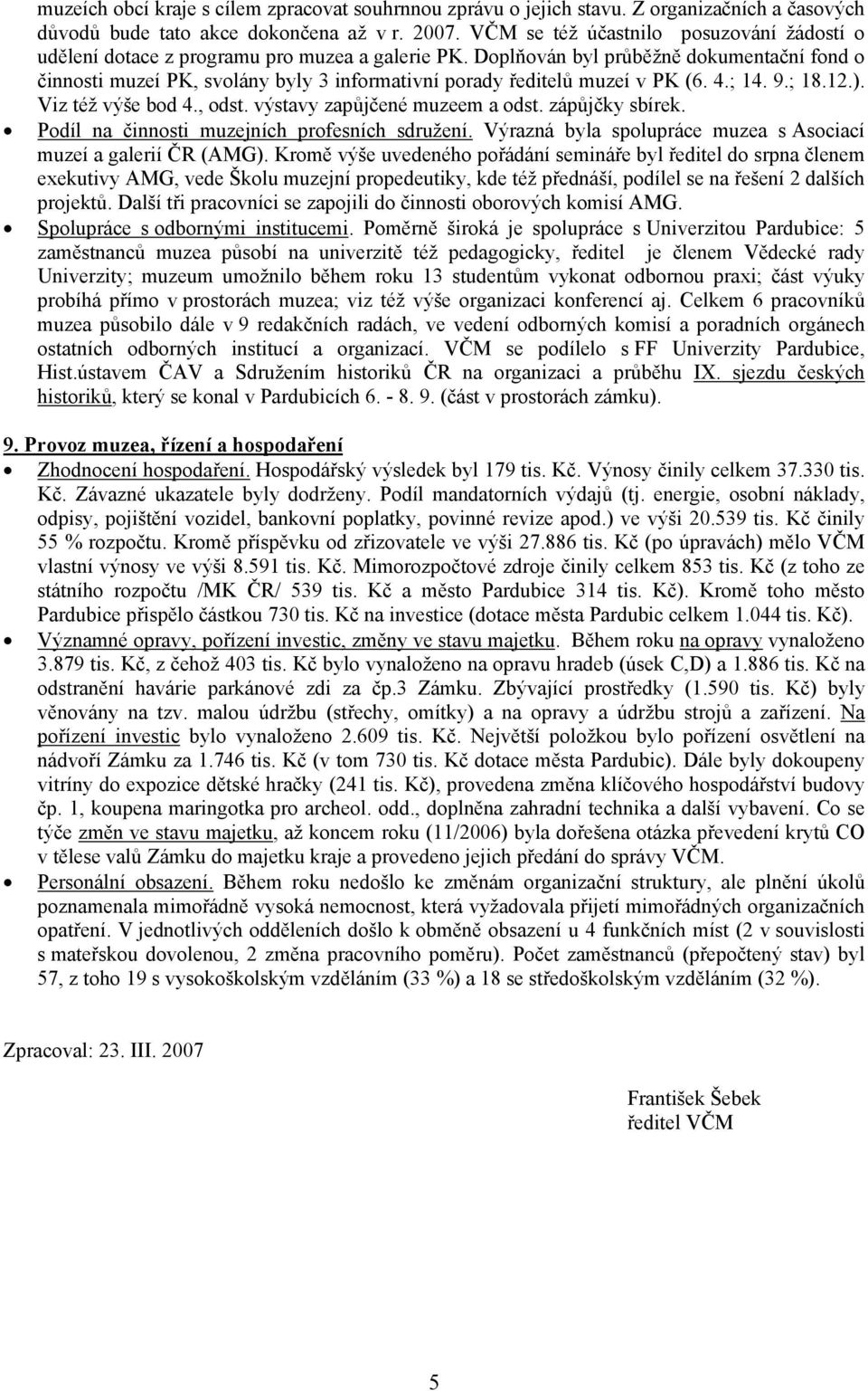 Doplňován byl průběžně dokumentační fond o činnosti muzeí PK, svolány byly 3 informativní porady ředitelů muzeí v PK (6. 4.; 14. 9.; 18.12.). Viz též výše bod 4., odst.