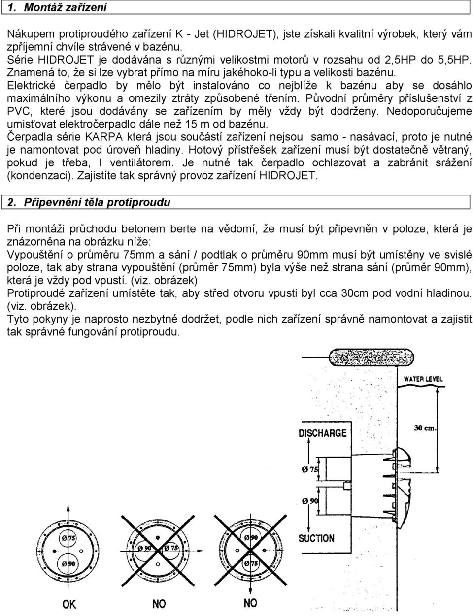 Elektrické čerpadlo by mělo být instalováno co nejblíže k bazénu aby se dosáhlo maximálního výkonu a omezily ztráty způsobené třením.