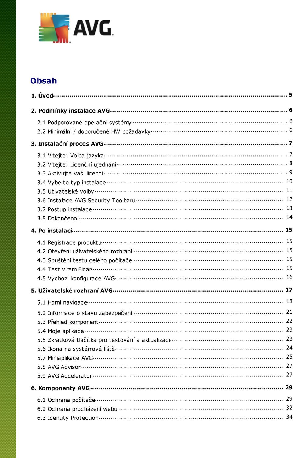 8 Dokončeno!... 15 4. Po instalaci... 15 4.1 Registrace produktu... 15 4.2 Otevření uživatelského rozhraní... 15 4.3 Spuštění testu celého počítače... 15 4.4 Test virem Eicar 16 4.5 Výchozí.