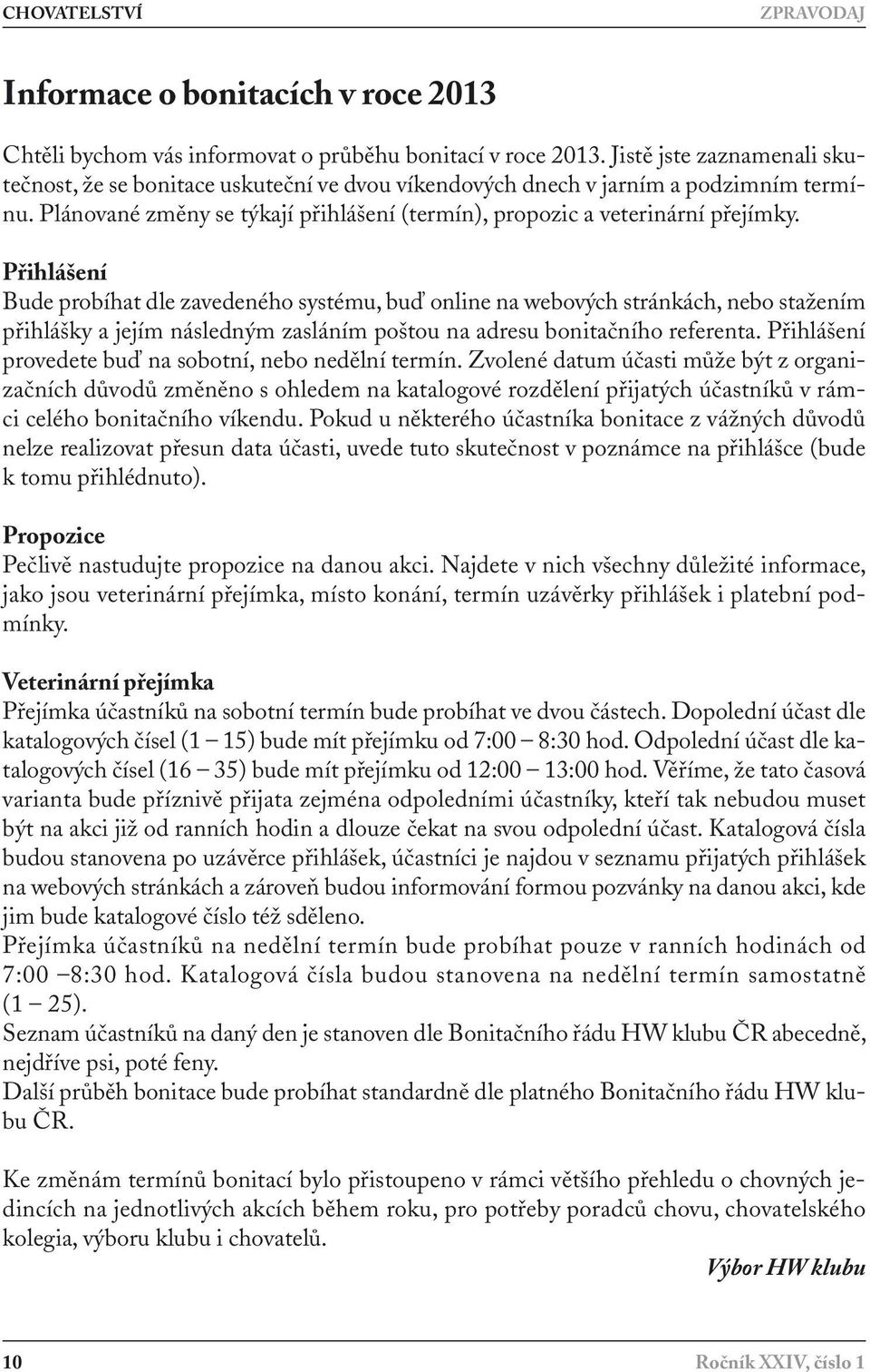 Přihlášení Bude probíhat dle zavedeného systému, buď online na webových stránkách, nebo stažením přihlášky a jejím následným zasláním poštou na adresu bonitačního referenta.
