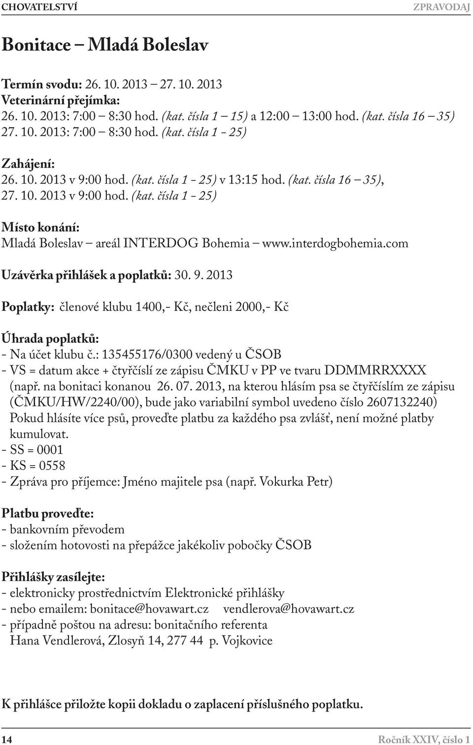 com Uzávěrka přihlášek a poplatků: 30. 9. 2013 Poplatky: členové klubu 1400,- Kč, nečleni 2000,- Kč Úhrada poplatků: - Na účet klubu č.