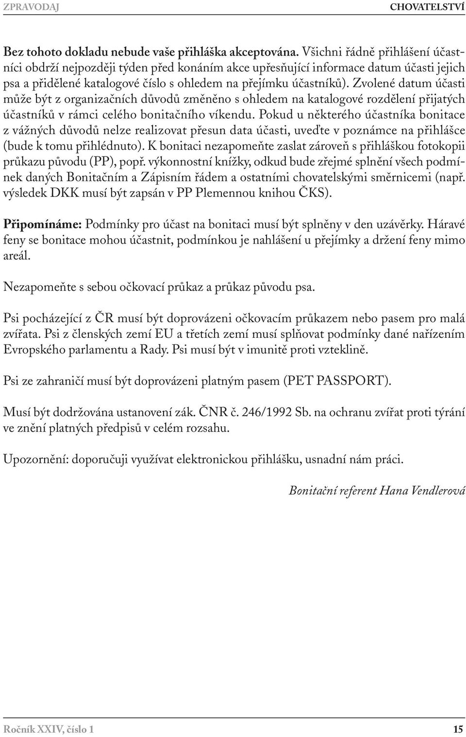 Zvolené datum účasti může být z organizačních důvodů změněno s ohledem na katalogové rozdělení přijatých účastníků v rámci celého bonitačního víkendu.