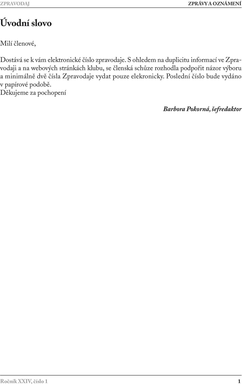 rozhodla podpořit názor výboru a minimálně dvě čísla Zpravodaje vydat pouze elekronicky.