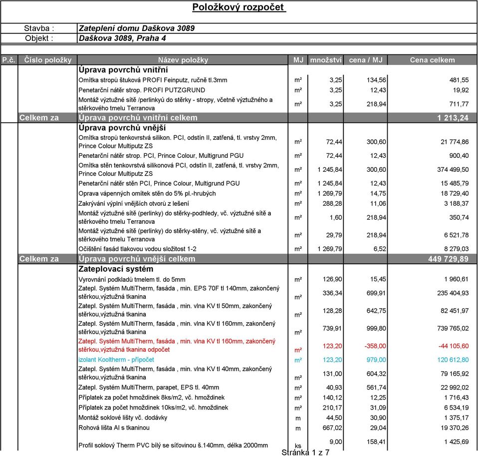 213,24 Úprava povrchů vnější Omítka stropů tenkovrstvá silikon. PCI, odstín II, zatřená, tl. vrstvy 2mm, Prince Colour Multiputz ZS m² 72,44 300,60 21 774,86 Penetarční nátěr strop.