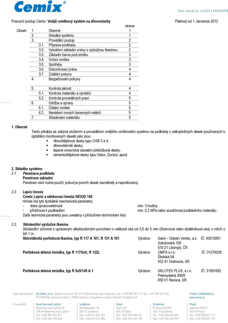 Kontrola prováděných prací 5 6. Údržba a opravy 5 6.1. Čištění omítek 5 6.2. Nanášení nových barevných nátěrů 5 7. Skladování materiálu 5 1.