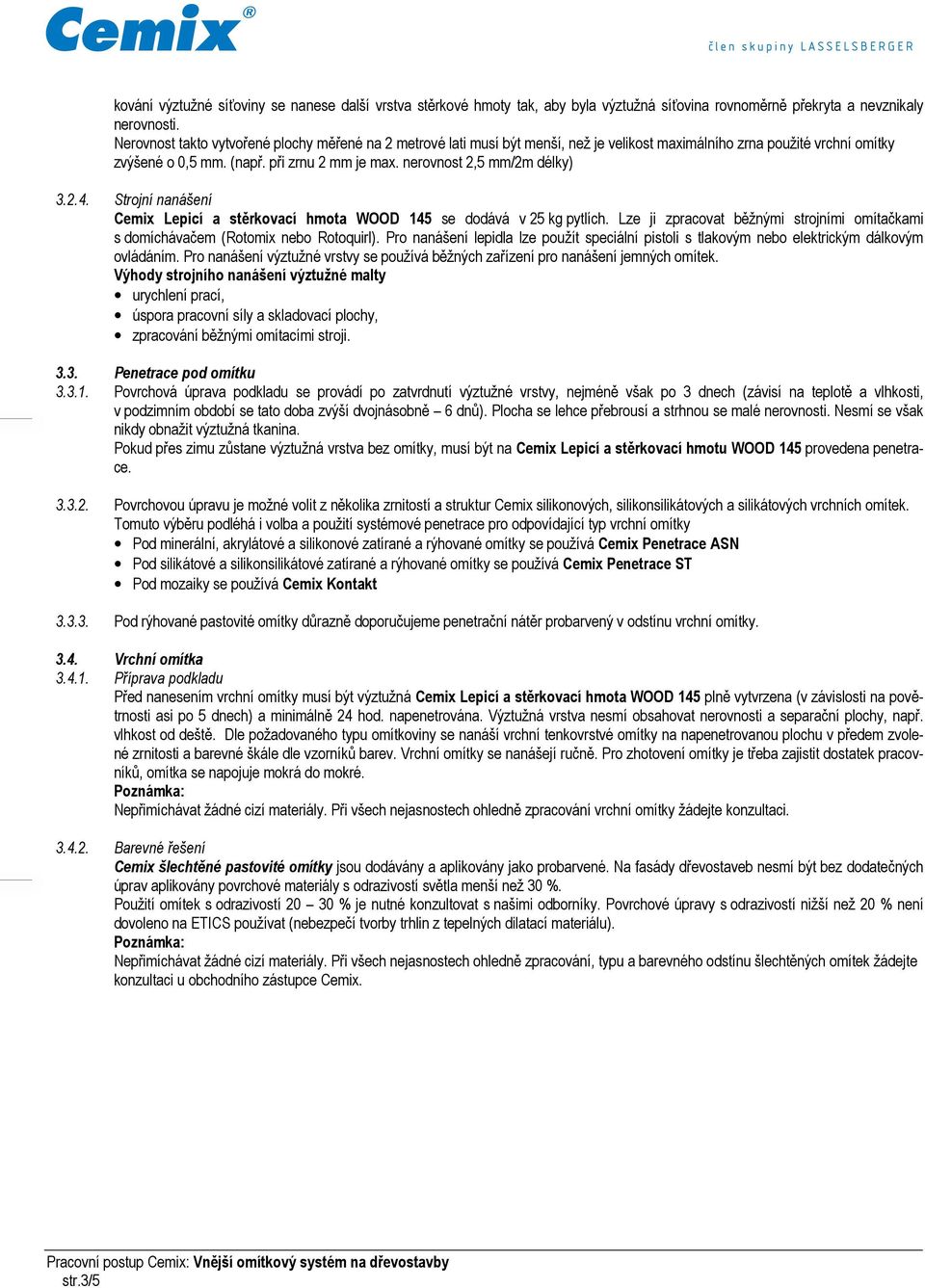 nerovnost 2,5 mm/2m délky) 3.2.4. Strojní nanášení Cemix Lepicí a stěrkovací hmota WOOD 145 se dodává v 25 kg pytlích.