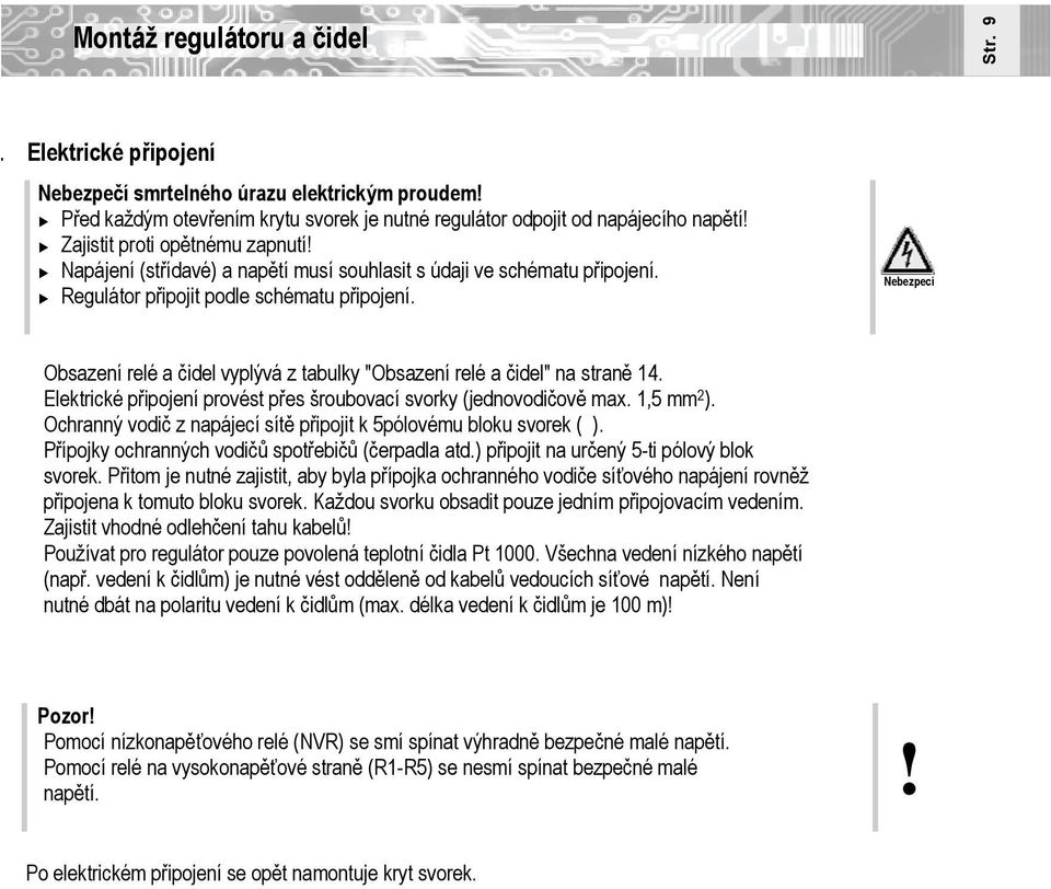 Nebezpecí Obsazení relé a čidel vyplývá z tabulky "Obsazení relé a čidel" na straně 14. Elektrické připojení provést přes šroubovací svorky (jedvodičově max. 1,5 mm 2 ).