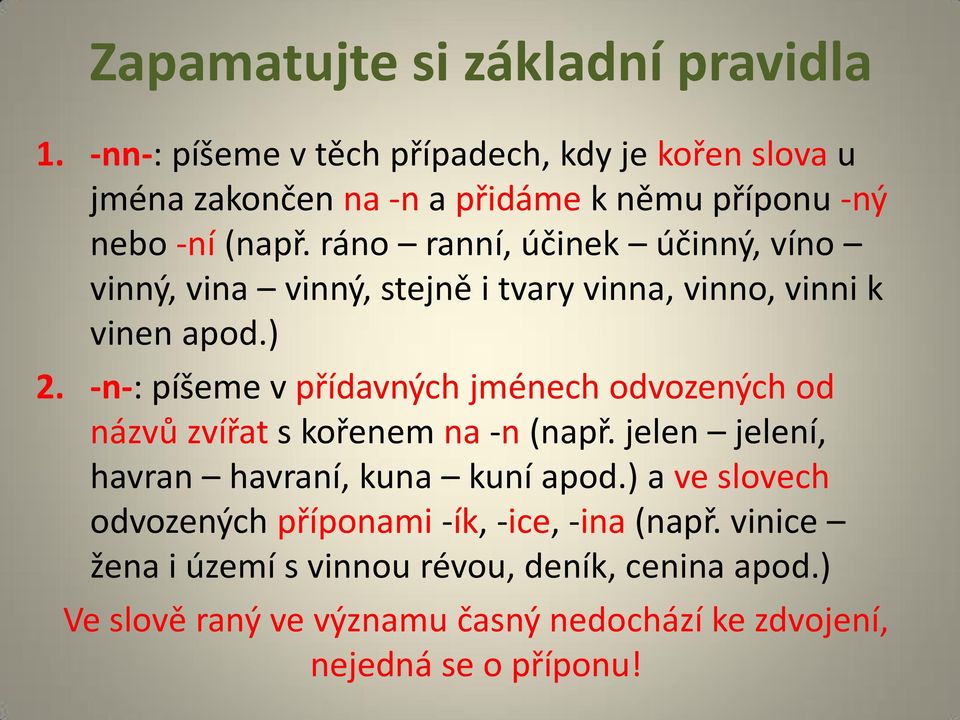 ráno ranní, účinek účinný, víno vinný, vina vinný, stejně i tvary vinna, vinno, vinni k vinen apod.) 2.