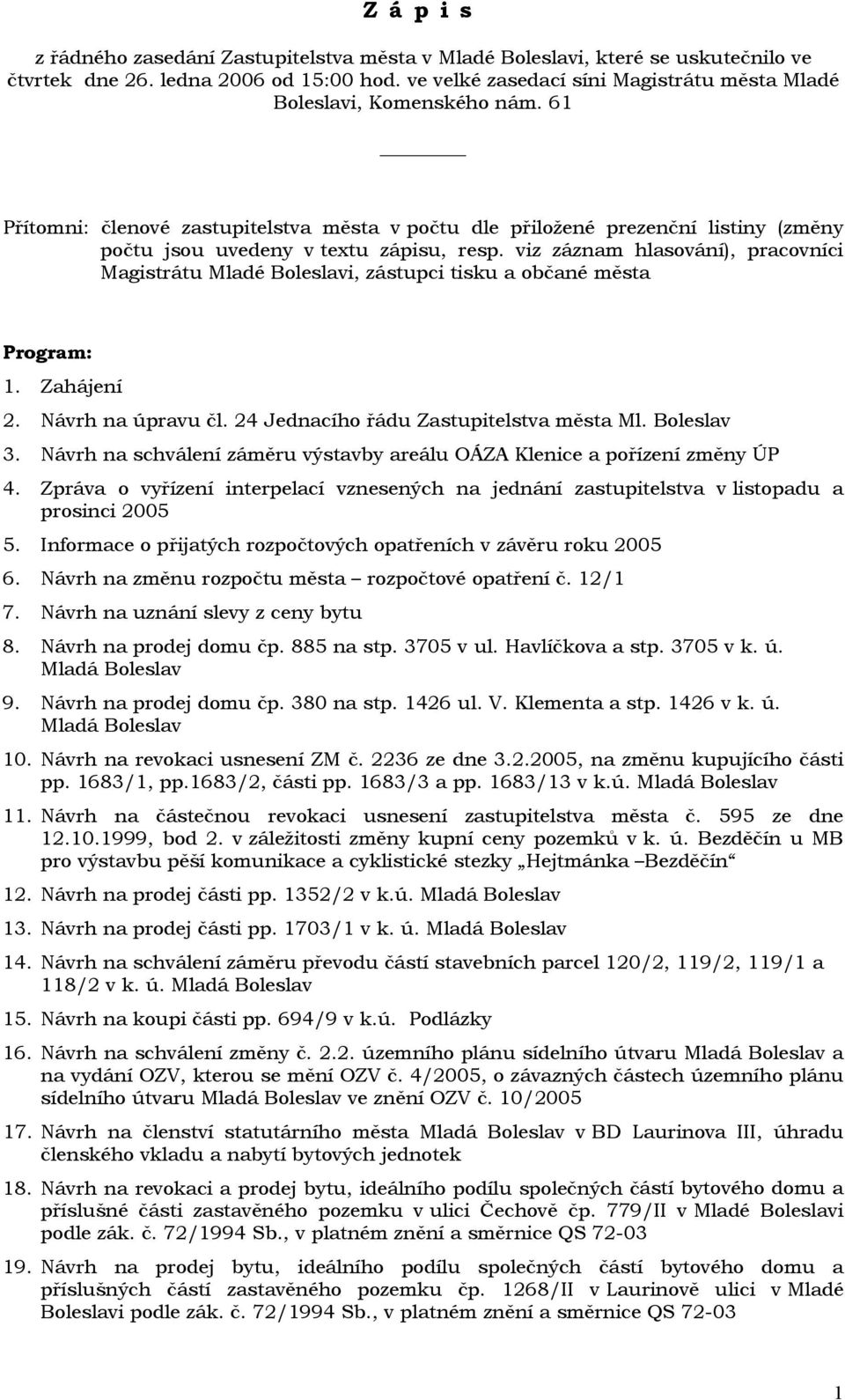 61 Přítomni: členové zastupitelstva města v počtu dle přiložené prezenční listiny (změny počtu jsou uvedeny v textu zápisu, resp.