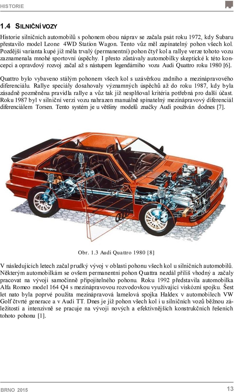 I přesto zůstávaly automobilky skeptické k této koncepci a opravdový rozvoj začal až s nástupem legendárního vozu Audi Quattro roku 1980 [6].