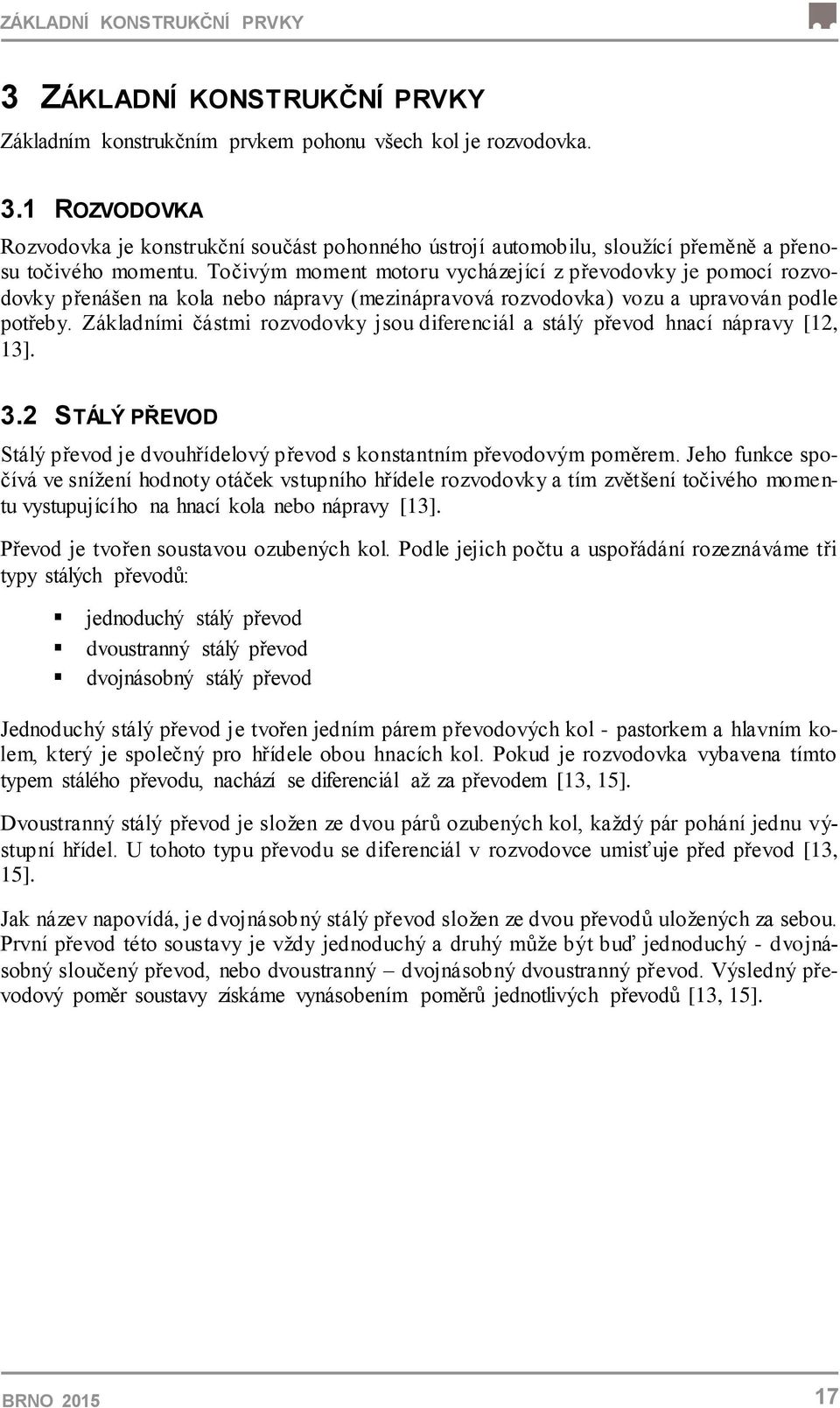 Základními částmi rozvodovky jsou diferenciál a stálý převod hnací nápravy [12, 13]. 3.2 STÁLÝ PŘEVOD Stálý převod je dvouhřídelový převod s konstantním převodovým poměrem.