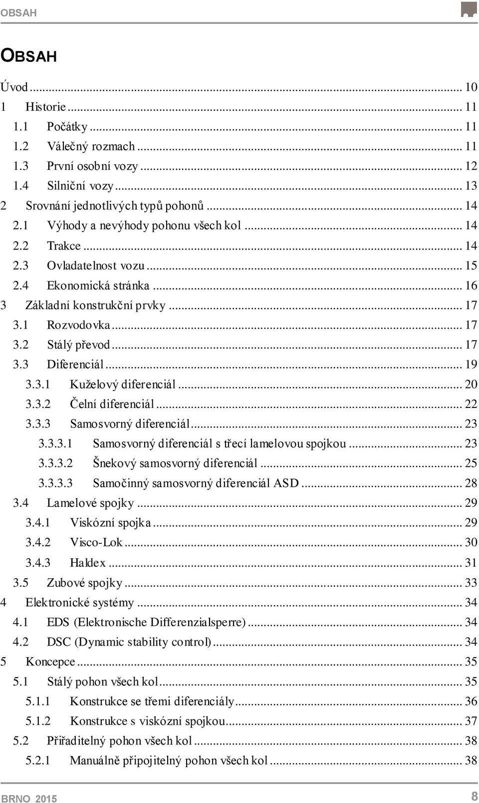 .. 19 3.3.1 Kuželový diferenciál... 20 3.3.2 Čelní diferenciál... 22 3.3.3 Samosvorný diferenciál... 23 3.3.3.1 Samosvorný diferenciál s třecí lamelovou spojkou... 23 3.3.3.2 Šnekový samosvorný diferenciál.