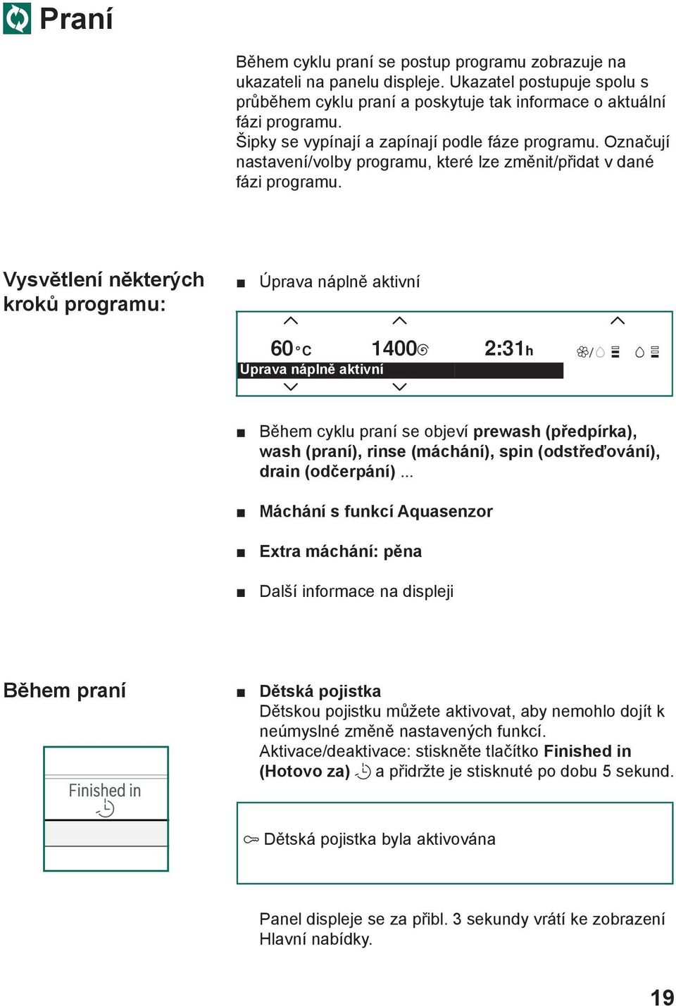 Vysvětlení některých kroků programu: Úprava náplně aktivní Úprava náplně aktivní Během cyklu praní se objeví prewash (předpírka), wash (praní), rinse (máchání), spin (odstřeďování), drain (odčerpání).