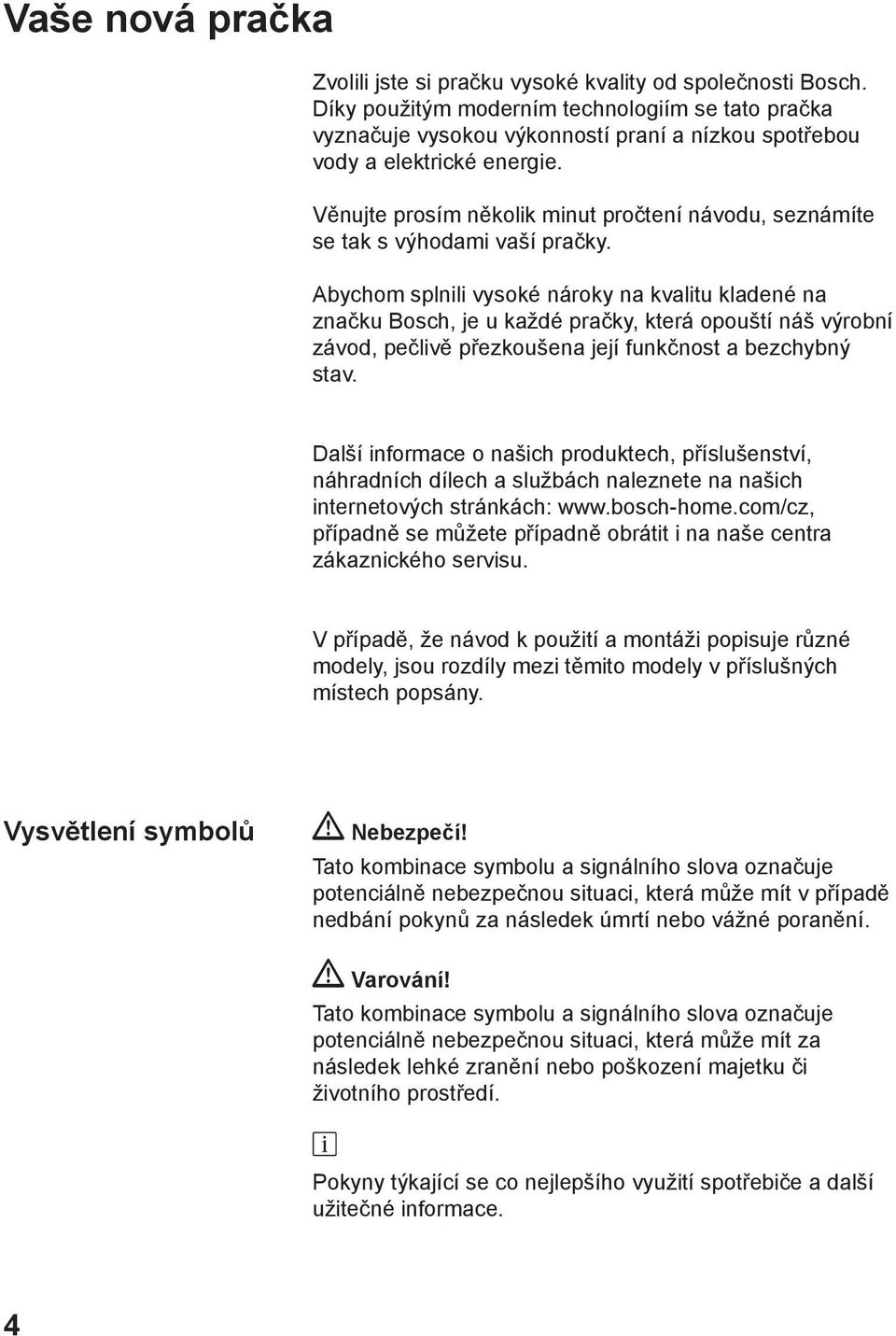 Věnujte prosím několik minut pročtení návodu, seznámíte se tak s výhodami vaší pračky.