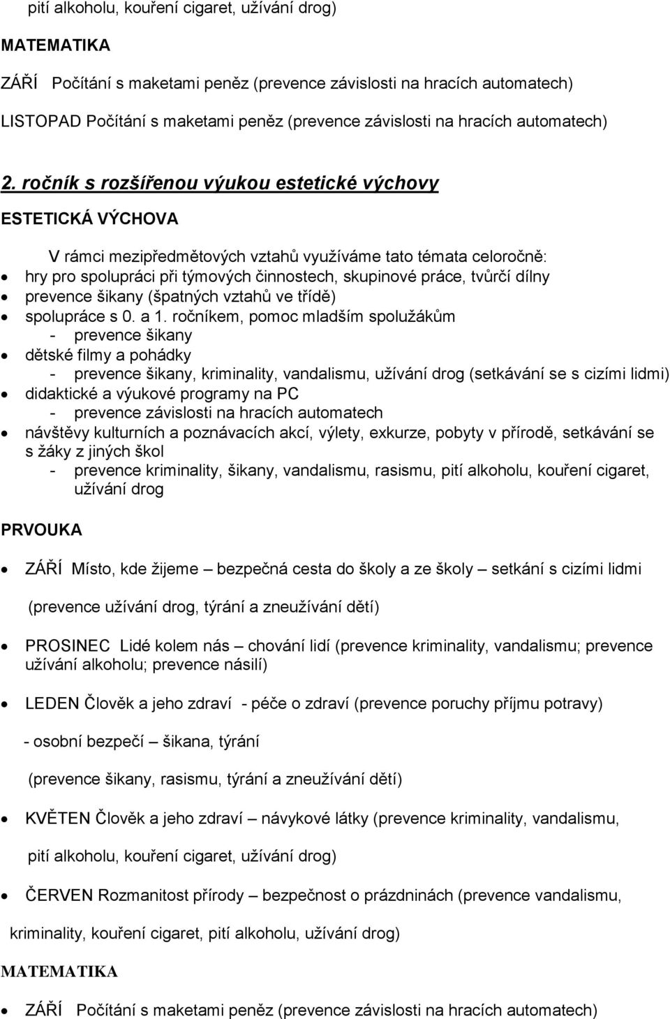 ročník s rozšířenou výukou estetické výchovy ESTETICKÁ VÝCHOVA V rámci mezipředmětových vztahů využíváme tato témata celoročně: hry pro spolupráci při týmových činnostech, skupinové práce, tvůrčí