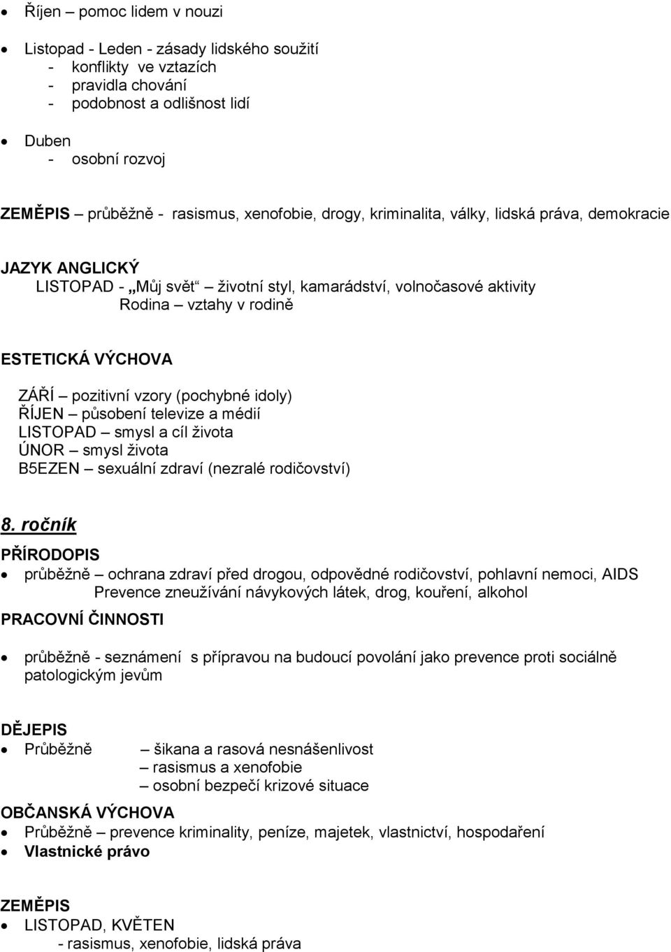 pozitivní vzory (pochybné idoly) ŘÍJEN působení televize a médií LISTOPAD smysl a cíl života ÚNOR smysl života B5EZEN sexuální zdraví (nezralé rodičovství) 8.