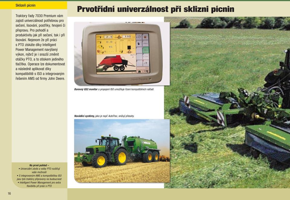 Operace lze dokumentovat a následně aplikovat díky kompatibilitě s ISO a integrovaným řešením AMS od firmy John Deere.