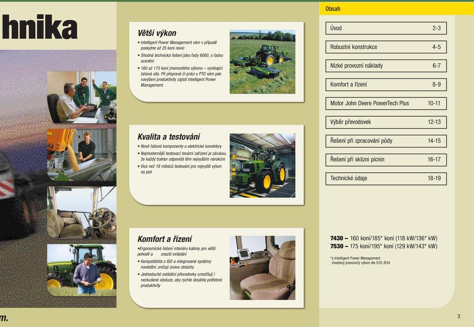 Obsah Úvod 3 Robustní konstrukce 4-5 Nízké provozní náklady 6-7 Komfort a řízení 8-9 Motor John Deere PowerTech Plus 10-11 Kvalita a testování Nově řešené komponenty a elektrické konektory